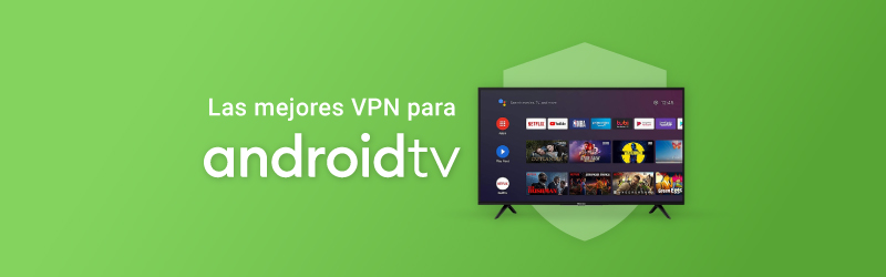 Las mejores VPN para Android TV y Android TV Box