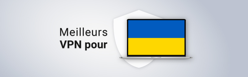 Meilleur VPN pour l'Ukraine