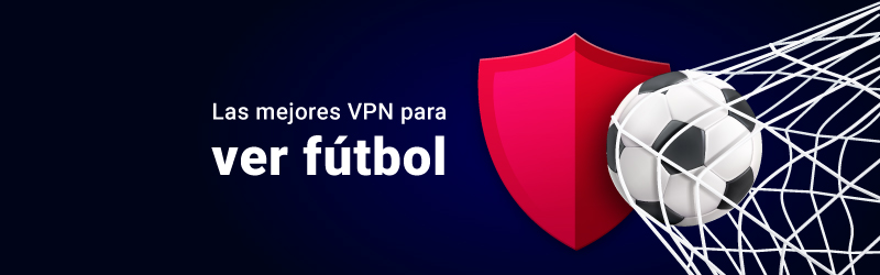 Las mejores VPN para ver fútbol