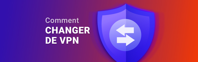 Comment changer de VPN