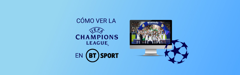 Cómo ver la UEFA Champions League en BT Sport