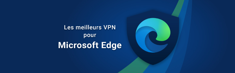 Les meilleurs VPN pour Edge