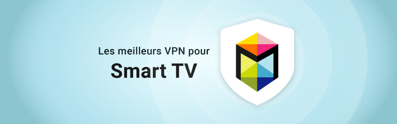 Les meilleurs VPN pour Smart TV