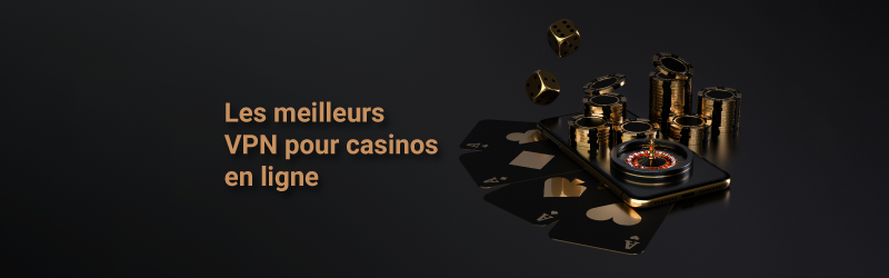 Les meilleurs VPN pour casino en ligne