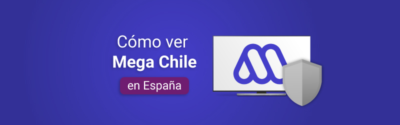 Cómo ver Mega Chile online en España con una VPN