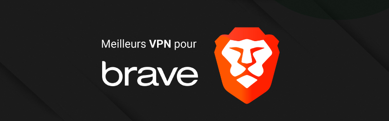 Les meilleurs VPN pour le navigateur Brave