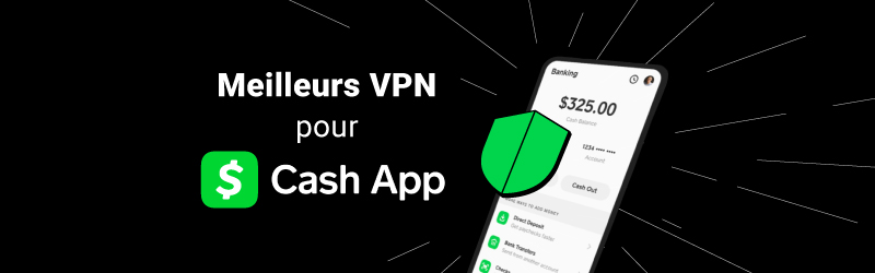 Les meilleurs VPN pour débloquer CashApp