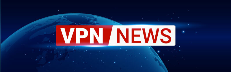 VPN providers news and updates