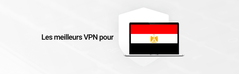 Les meilleurs VPN pour l'Egypte