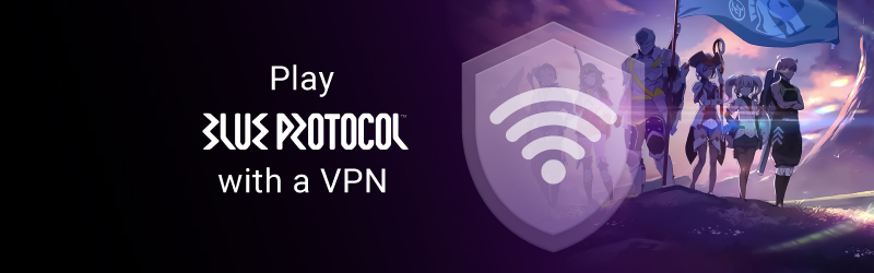 Play Blue Protocol with a VPN