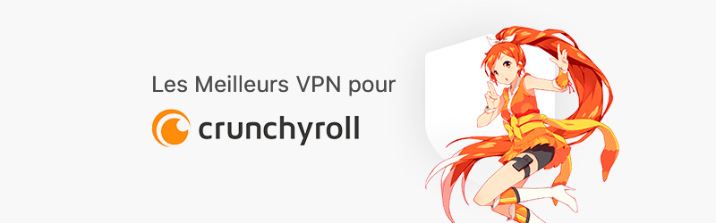 Le smeilleurs VPN pour Crunchyroll
