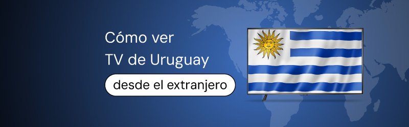 Cómo ver TV de Uruguay desde el extranjero