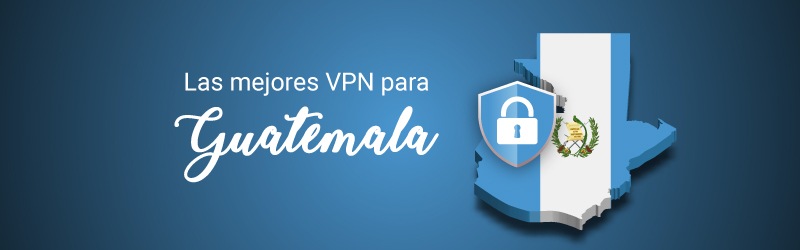 Las mejores VPN para Guatemala