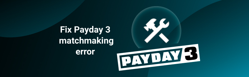 Fix Payday 3 matchmaking error