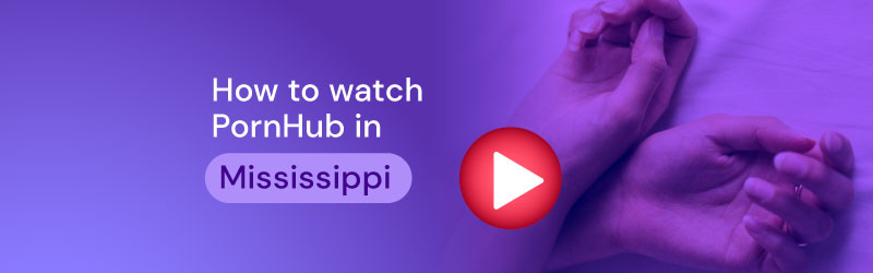 How to watch PornHub in Mississippi