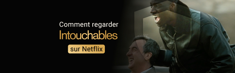 Comment streamer Intouchables sur Netflix