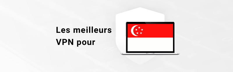Meilleurs VPN pour Singapour