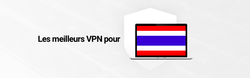 Les meilleurs VPN pour la Thaïlande