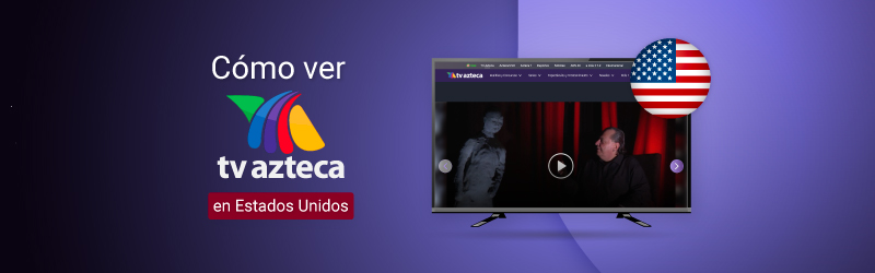 Cómo ver Azteca TV desde Estados Unidos en 2023