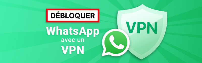 Comment dbéloquer WhatsApp avec un VPN