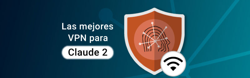 Las mejores VPN para Claude AI 2 en 2023
