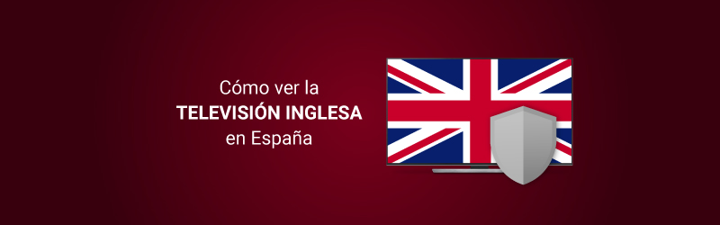 Cómo ver la TV inglesa en España con una VPN