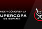 Dónde y cómo ver la Supercopa de España