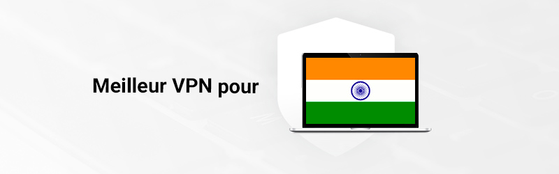 Les meilleurs VPN pour l'Inde