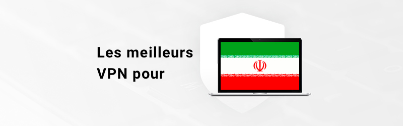 Les meilleurs VPN pour l'Iran