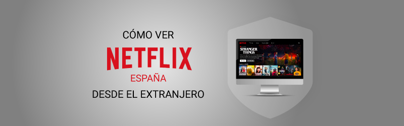 Cómo ver Netflix España desde el extranjero